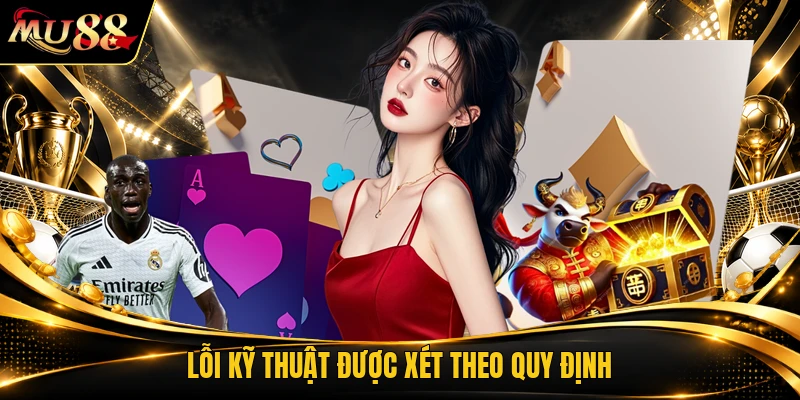 Lỗi kỹ thuật được xét theo quy định