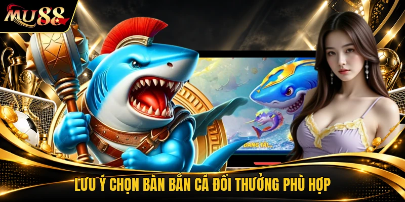 Lưu ý chọn bàn bắn cá đổi thưởng phù hợp