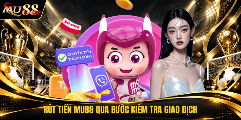 Rút tiền MU88 qua bước kiểm tra giao dịch