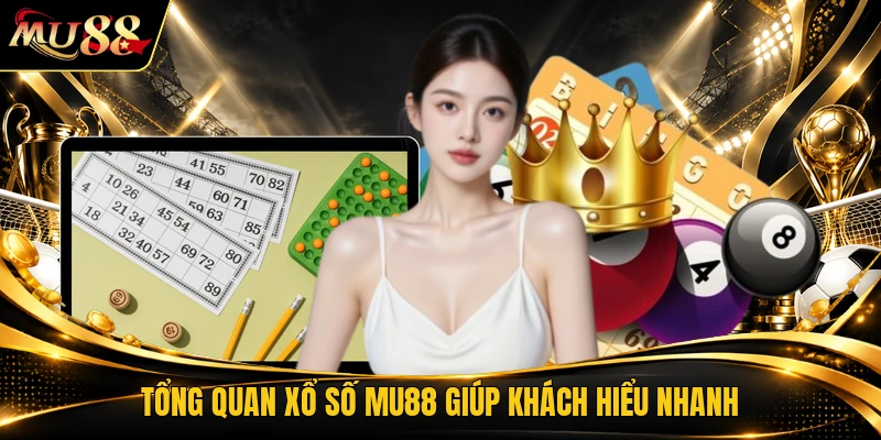 Tổng quan xổ số MU88 giúp khách hiểu nhanh